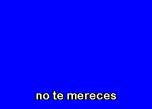 no te mereces