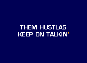 THEM HUSTLAS

KEEP ON TALKIN'