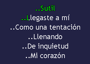 ..Sutil
..Llegaste a mi
..Como una tentacic'm

..Llenando
..De inquietud
..Mi corazbn