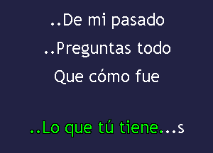 ..De mi pasado
..Preguntas todo

Que cdmo fue

..Lo que tl'J tiene...s