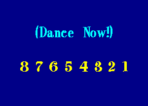 (Dance Now!)

87654321