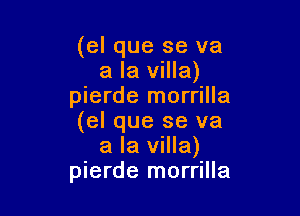 (el que se va
a la villa)
pierde morrilla

(el que se va
a la villa)
pierde morrilla