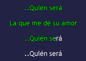 QUEn sera

La que me de' su amor

..Quie'3n sera

..Quie'3n serial