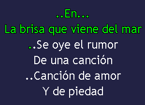 OOEnOOO
La brisa que viene del mar
..Se oye el rumor

De una cancibn
..Cancic')n de amor
Y de piedad