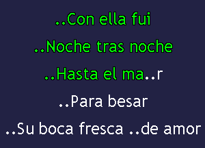 ..Con ella fui
..Noche tras noche
..Hasta el ma..r

..Para besar

..Su boca fresca ..de amor