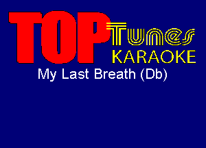 Twmcw
KARAOKE
My Last Breath (Db)