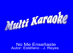 MMM Kgfmkg

No Me Enser'laste
Autorz Esteafano - J. Reyes