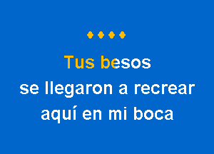 9900

Tus besos

se llegaron a recrear
aqui en mi boca