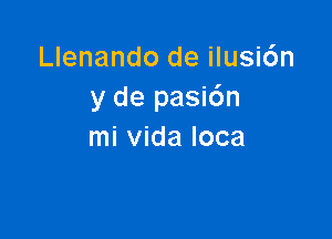 Llenando de ilusi6n
y de pasic'm

mi vida loca