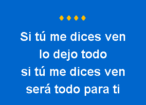 9000

Si tu me dices ven

lo dejo todo
si tL'I me dices ven
sere'l todo para ti