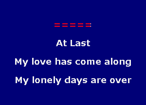 At Last

My love has come along

My lonely days are over