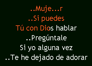 ..Muje...r
..Si puedes
TL'J con Dios hablar

..PregL'Intale
51 yo alguna vez
..Te he dejado de adorar