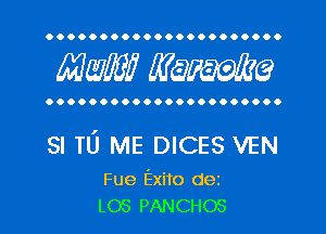 OOOOOOOOOOOOOOOOOOOOOO

MW? WQWQ

OOOOOOOOOOOOOOOOOOOOOO

SI TO ME DICES VEN

Fue Exito dez
L03 PANCHOS