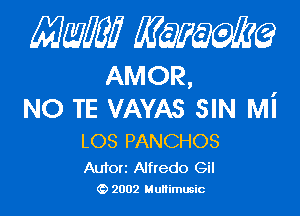 Mam mimg

AMOR,

NO TE VAYAS SIN Mi

LOS PANCHOS

Autorz Alfredo Gil
(D 2002 Multimusic