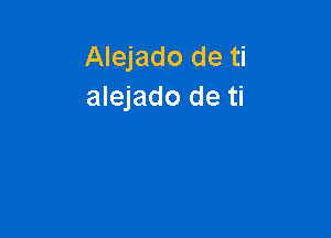 Alejado de ti
alejado de ti