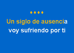 6906

Un siglo de ausencia

voy sufriendo por ti