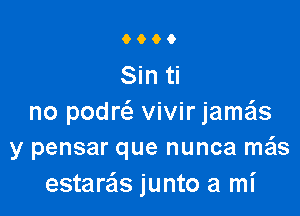 0600

Sin ti

no podw vivir jame'ls
y pensar que nunca mails
estareis junto a mi