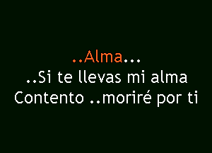 OOAlma...

..Si te llevas mi alma
Contento ..morire' por ti