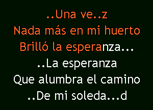 ..Una ve..z
Nada mas en mi huerto
Brillc') la esperanza...
..La esperanza
Que alumbra el camino
..De mi soleda...d