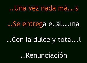 ..Una vez nada ma...s

..Se entrega el al...ma

..Con la dulce y tota...l

..Renunciacibn