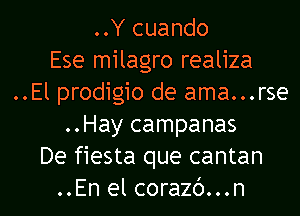 ..Y cuando
Ese milagro realiza
..El prodigio de ama...rse
..Hay campanas
De fiesta que cantan
..En el corazc')...n