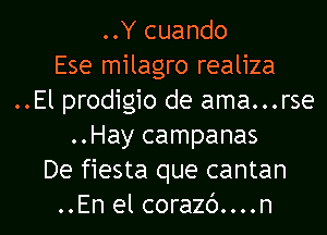 ..Y cuando
Ese milagro realiza
..El prodigio de ama...rse
..Hay campanas
De fiesta que cantan
..En el corazc')....n