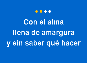 9000

Con el alma

llena de amargura
y sin saber qw hacer