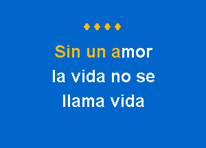 9000

Sin un amor

la Vida no se
llama Vida