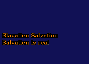 Slavation Salvation
Salvation is real