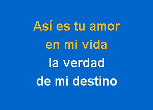 Asi es tu amor
en mi Vida

la verdad
de mi destino