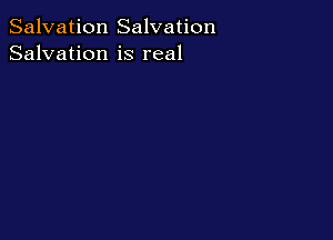 Salvation Salvation
Salvation is real
