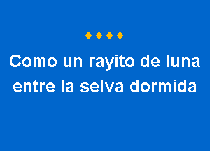 9900

Como un rayito de luna

entre la selva dormida