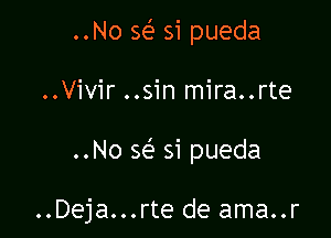 ..No 563 si pueda
..Vivir ..sin mira..rte

..No se' 51 pueda

..Deja...rte de ama..r