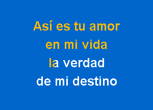 Asi es tu amor
en mi Vida

la verdad
de mi destino