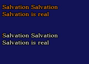 Salvation Salvation
Salvation is real

Salvation Salvation
Salvation is real