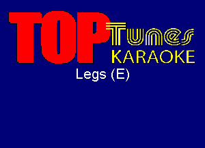 Twmw
KARAOKE
Legs (E)