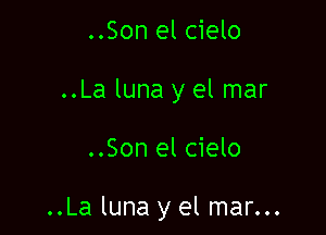 ..Son el cielo
..La luna y el mar

..Son el cielo

..La luna y el mar...