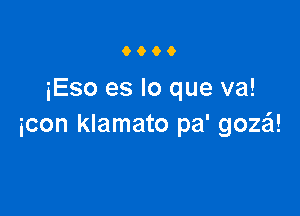 9900

iEso es lo que va!

icon klamato pa' goza!