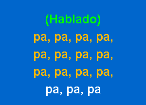 (Hablado)
Pa,Pa,Pa,Pa,

Pa,Pa,Pa,pa,
Pa,Pa,Pa,pa,
pa,pa,pa