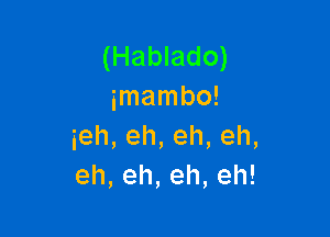 (Hablado)
imambm

ieh,eh,eh,eh,
eh,eh,eh,eh!