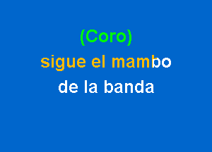 (Coro)
sigue el mambo

de la banda