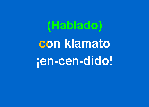 (Hablado)
con klamato

ien-cen-dido!