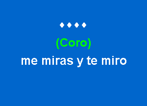 9900

(Coro)

me miras y te miro