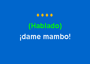 9900

(Hablado)

idame mambo!