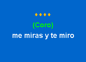 9900

(Coro)

me miras y te miro