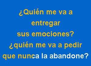 aQuic'an me va a
entregar

sus emociones?
aquiw me va a pedir
que nunca Ia abandone?