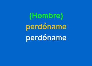 (Hombre)
perddname

perd6name