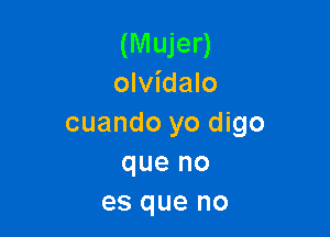 (Mujer)
olvidalo

cuando yo digo
que no
es que no