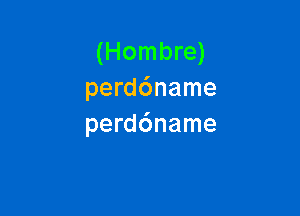 (Hombre)
perddname

perd6name