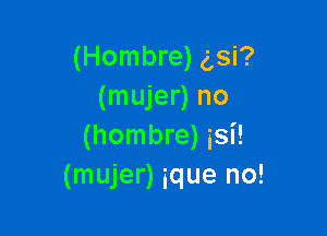 (Hombre) gsi?
(mujer) no

(hombre) isi!
(mujer) ique no!